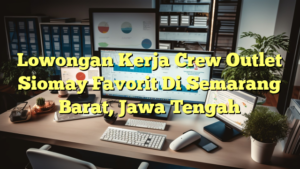 Lowongan Kerja Crew Outlet Siomay Favorit Di Semarang Barat, Jawa Tengah