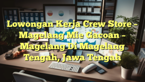 Lowongan Kerja Crew Store – Magelang Mie Gacoan – Magelang Di Magelang Tengah, Jawa Tengah