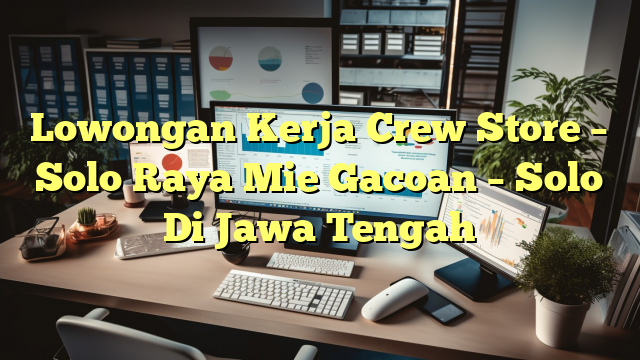 Lowongan Kerja Crew Store – Solo Raya Mie Gacoan – Solo Di Jawa Tengah