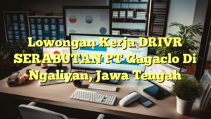 Lowongan Kerja DRIVR SERABUTAN PT Gagaclo Di Ngaliyan, Jawa Tengah