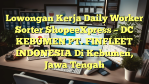 Lowongan Kerja Daily Worker Sorter ShopeeXpress – DC KEBUMEN PT. FINFLEET INDONESIA Di Kebumen, Jawa Tengah