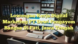 Lowongan Kerja Digital Marketing PT Dewi Pengayom Bangsa Di Pati, Jawa Tengah