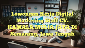 Lowongan Kerja Digital Marketing Staff CV. KAMALA MULIA JAYA Di Semarang, Jawa Tengah