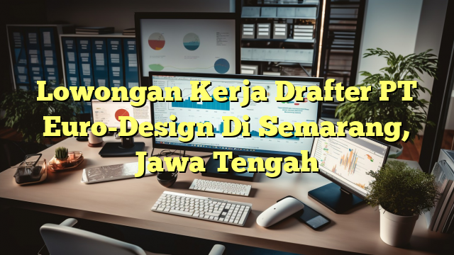 Lowongan Kerja Drafter PT Euro-Design Di Semarang, Jawa Tengah