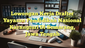 Lowongan Kerja Drafter Yayasan Pendidikan Nasional Karangturi Di Semarang, Jawa Tengah