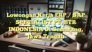 Lowongan Kerja ERP / SAP SPECIALIST PT. BTR INDONESIA Di Semarang, Jawa Tengah