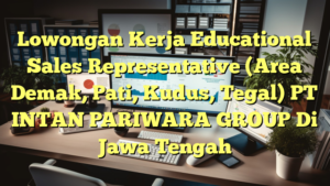 Lowongan Kerja Educational Sales Representative (Area Demak, Pati, Kudus, Tegal) PT INTAN PARIWARA GROUP Di Jawa Tengah