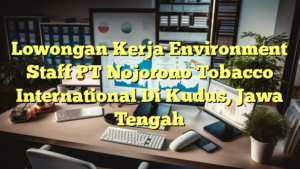 Lowongan Kerja Environment Staff PT Nojorono Tobacco International Di Kudus, Jawa Tengah