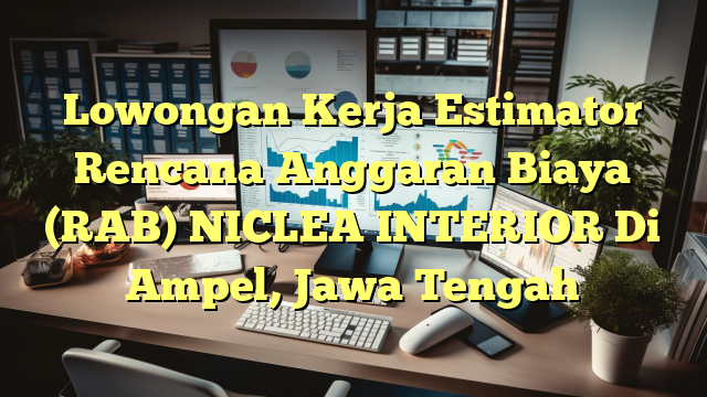 Lowongan Kerja Estimator Rencana Anggaran Biaya (RAB) NICLEA INTERIOR Di Ampel, Jawa Tengah