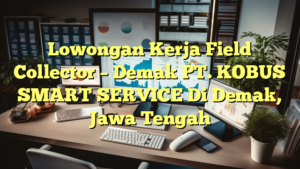 Lowongan Kerja Field Collector –  Demak PT. KOBUS SMART SERVICE Di Demak, Jawa Tengah