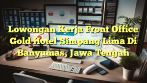 Lowongan Kerja Front Office Gold Hotel Simpang Lima Di Banyumas, Jawa Tengah