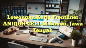 Lowongan Kerja Frontliner ANIQOH CELL Di Sambi, Jawa Tengah