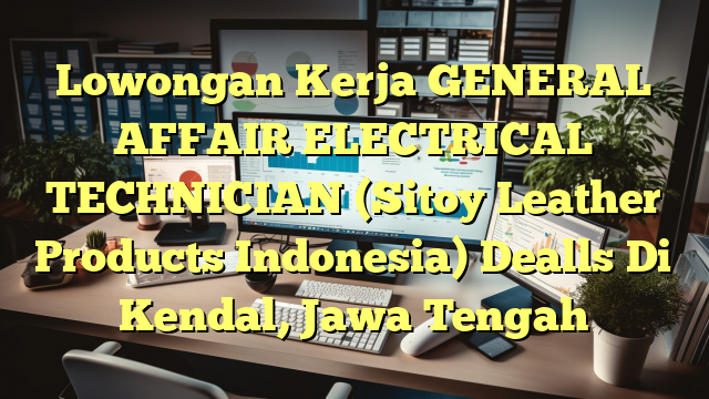 Lowongan Kerja GENERAL AFFAIR ELECTRICAL TECHNICIAN (Sitoy Leather Products Indonesia) Dealls Di Kendal, Jawa Tengah