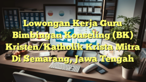 Lowongan Kerja Guru Bimbingan Konseling (BK) Kristen/Katholik Krista Mitra Di Semarang, Jawa Tengah