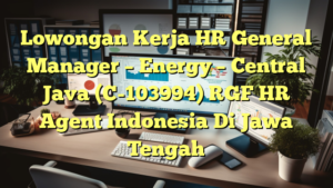 Lowongan Kerja HR General Manager – Energy – Central Java (C-103994) RGF HR Agent Indonesia Di Jawa Tengah