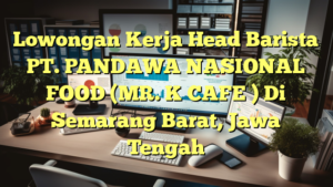 Lowongan Kerja Head Barista PT. PANDAWA NASIONAL FOOD (MR. K CAFE ) Di Semarang Barat, Jawa Tengah