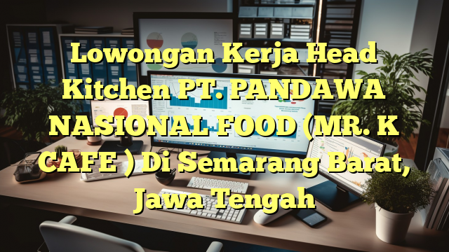 Lowongan Kerja Head Kitchen PT. PANDAWA NASIONAL FOOD (MR. K CAFE ) Di Semarang Barat, Jawa Tengah