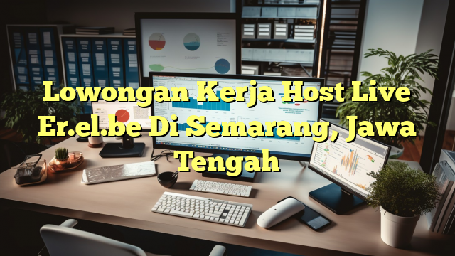 Lowongan Kerja Host Live Er.el.be Di Semarang, Jawa Tengah