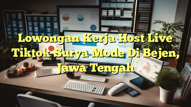 Lowongan Kerja Host Live Tiktok Surya Mode Di Bejen, Jawa Tengah