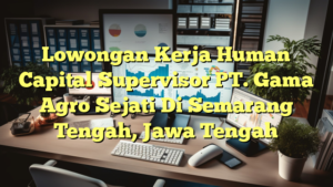 Lowongan Kerja Human Capital Supervisor PT. Gama Agro Sejati Di Semarang Tengah, Jawa Tengah