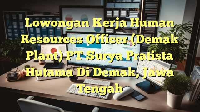 Lowongan Kerja Human Resources Officer (Demak Plant) PT Surya Pratista Hutama Di Demak, Jawa Tengah