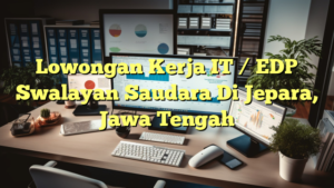 Lowongan Kerja IT / EDP Swalayan Saudara Di Jepara, Jawa Tengah