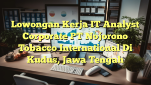 Lowongan Kerja IT Analyst Corporate PT Nojorono Tobacco International Di Kudus, Jawa Tengah