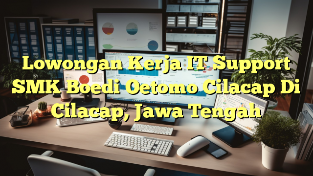 Lowongan Kerja IT Support SMK Boedi Oetomo Cilacap Di Cilacap, Jawa Tengah