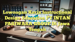 Lowongan Kerja Instructional Design Education PT INTAN PARIWARA GROUP Di Jawa Tengah