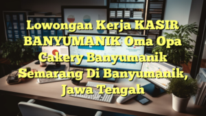 Lowongan Kerja KASIR BANYUMANIK Oma Opa Cakery Banyumanik Semarang Di Banyumanik, Jawa Tengah