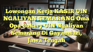 Lowongan Kerja KASIR UIN NGALIYAN SEMARANG Oma Opa Cakery UIN Ngaliyan Semarang Di Gayamsari, Jawa Tengah