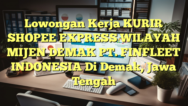 Lowongan Kerja KURIR SHOPEE EXPRESS WILAYAH MIJEN DEMAK PT. FINFLEET INDONESIA Di Demak, Jawa Tengah