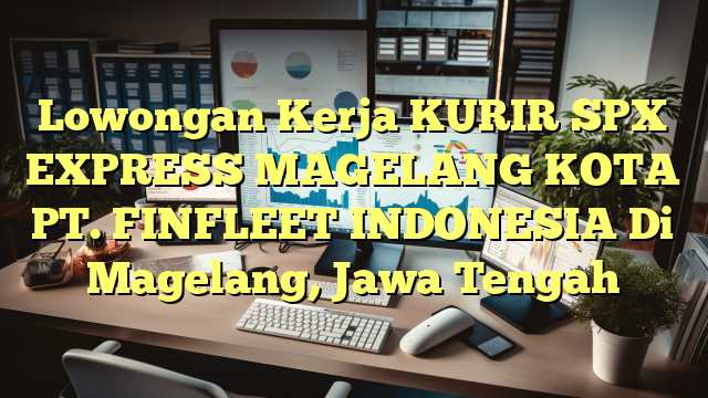 Lowongan Kerja KURIR SPX EXPRESS MAGELANG KOTA PT. FINFLEET INDONESIA Di Magelang, Jawa Tengah