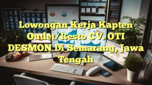 Lowongan Kerja Kapten Outlet/Resto CV. OTI DESMON Di Semarang, Jawa Tengah