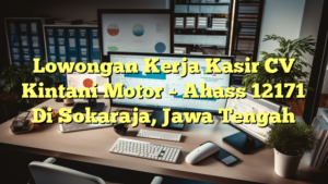 Lowongan Kerja Kasir CV Kintani Motor – Ahass 12171 Di Sokaraja, Jawa Tengah