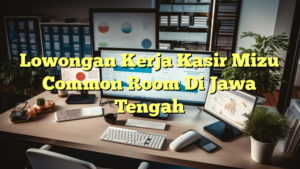 Lowongan Kerja Kasir Mizu Common Room Di Jawa Tengah