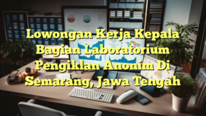 Lowongan Kerja Kepala Bagian Laboratorium Pengiklan Anonim Di Semarang, Jawa Tengah