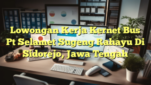 Lowongan Kerja Kernet Bus Pt Selamet Sugeng Rahayu Di Sidorejo, Jawa Tengah