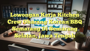 Lowongan Kerja Kitchen Crew Oharang Korean BBQ Semarang Di Semarang Selatan, Jawa Tengah