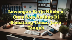 Lowongan Kerja Kitchen Crew Soto Sedaap Di Semarang Timur, Jawa Tengah