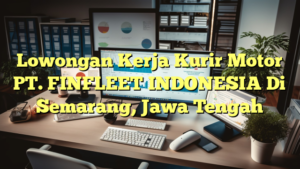 Lowongan Kerja Kurir Motor PT. FINFLEET INDONESIA Di Semarang, Jawa Tengah