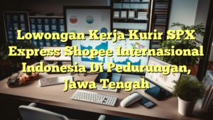 Lowongan Kerja Kurir SPX Express Shopee Internasional Indonesia Di Pedurungan, Jawa Tengah