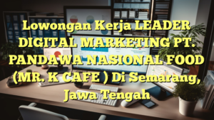 Lowongan Kerja LEADER DIGITAL MARKETING PT. PANDAWA NASIONAL FOOD (MR. K CAFE ) Di Semarang, Jawa Tengah