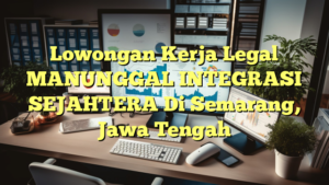 Lowongan Kerja Legal MANUNGGAL INTEGRASI SEJAHTERA Di Semarang, Jawa Tengah