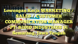 Lowongan Kerja MARKETING / SALES / CUSTOMER COMMUNICATION MANAGER PT. S2DIO INDUSTRIES Di Semarang, Jawa Tengah