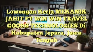 Lowongan Kerja MEKANIK JAHIT PT WIN WIN TRAVEL GOODS TECHNOLOGIES Di Kabupaten Jepara, Jawa Tengah