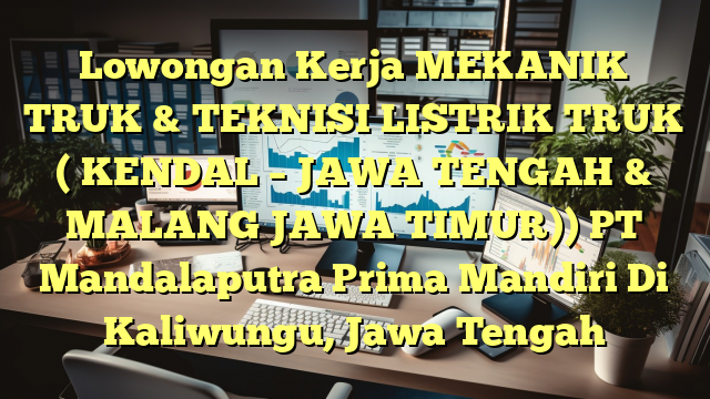 Lowongan Kerja MEKANIK TRUK & TEKNISI LISTRIK TRUK ( KENDAL – JAWA TENGAH & MALANG JAWA TIMUR)) PT Mandalaputra Prima Mandiri Di Kaliwungu, Jawa Tengah