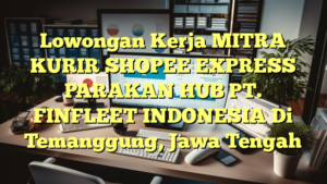 Lowongan Kerja MITRA KURIR SHOPEE EXPRESS PARAKAN HUB PT. FINFLEET INDONESIA Di Temanggung, Jawa Tengah