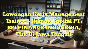 Lowongan Kerja Management Trainee – Human Capital PT. BFI FINANCE INDONESIA, Tbk Di Jawa Tengah