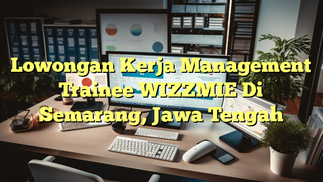 Lowongan Kerja Management Trainee WIZZMIE Di Semarang, Jawa Tengah